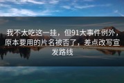 我不太吃这一挂，但91大事件例外，原本要用的片名被否了，差点改写宣发路线