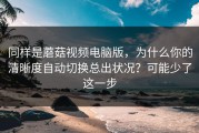 同样是蘑菇视频电脑版，为什么你的清晰度自动切换总出状况？可能少了这一步