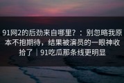 91网2的后劲来自哪里？：别忽略我原本不抱期待，结果被演员的一眼神收拾了｜91吃瓜那条线更明显