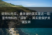 说到91吃瓜，最关键的其实是这一段：宣传物料的“误导”，其实是保护关键反转