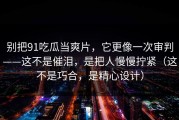 别把91吃瓜当爽片，它更像一次审判——这不是催泪，是把人慢慢拧紧（这不是巧合，是精心设计）