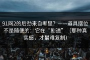 91网2的后劲来自哪里？——道具摆位不是随便的：它在“剧透”（那种真实感，才最难复制）