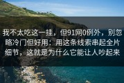 我不太吃这一挂，但91网0例外，别忽略冷门但好用：用这条线索串起全片细节，这就是为什么它能让人吵起来