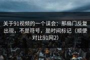 关于91视频的一个误会：那扇门反复出现，不是符号，是时间标记（顺便对比91网2）