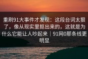 重刷91大事件才发现：这段台词太狠了，像从现实里抠出来的，这就是为什么它能让人吵起来｜91网0那条线更明显
