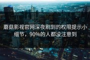 蘑菇影视官网深夜刷到的权限提示小细节，90%的人都没注意到